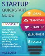 Startup QuickStart Guide [4 Books in 1]: The Simplified Beginner's Guide to Launching a Successful Startup, Turning Your Vision into Reality, and Achi