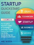 Startup QuickStart Guide [4 Books in 1]: The Simplified Beginner's Guide to Launching a Successful Startup, Turning Your Vision into Reality, and Achi