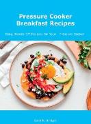 Pressure Cooker Breakfast Recipes: Easy, Hands-Off Recipes for Your Pressure Cooker