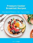 Pressure Cooker Breakfast Recipes: Easy, Hands-Off Recipes for Your Pressure Cooker