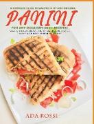 A COMPLETE GUIDE TO MAKING TASTY AND ORIGINAL PANINI FOR ANY OCCASION (100 + RECIPES)