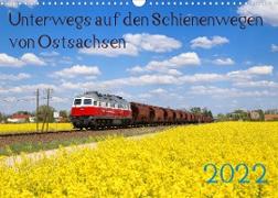 Unterwegs auf den Schienenwegen von Ostsachsen (Wandkalender 2022 DIN A3 quer)