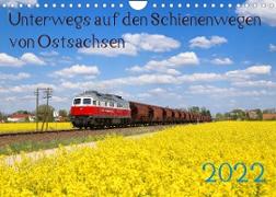 Unterwegs auf den Schienenwegen von Ostsachsen (Wandkalender 2022 DIN A4 quer)