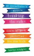 An Overachiever's Guide to Breaking the Rules