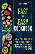 Fast & Easy Cookbook: Healthy recipes for busy people. Quick and delicious meals in 30 minutes or less