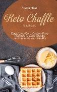 Keto Chaffle Recipes: Easy, Low-Carb, Gluten-Free Recipes to Lose Weight and Improve Your Health