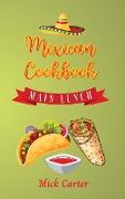 The Mexican Cookbook - Main and Lunch: 40 Easy and Tasty Recipes for Real Home Cooking. Bring to the Table the Authentic Taste and Flavors of Mexican