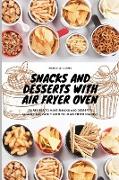 Snacks and Desserts with Air Fryer Oven: 50 recipes to make snacks and desserts quickly and easily with your Air Fryer Machine