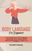 Body Language for Beginners: Every Hidden Secrets Of Body Language In Your Pocket, Learn Gestures, Postures And Analyze People. Discover How To Enh