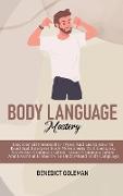 Body Language Mastery: Discover All Personality Types And Learn How To Read And Interpret Body Movements And Gestures. Nonverbal Communicatio