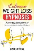 Extreme Weight Loss Hypnosis: The Proven Formula to Safe, Easy and Rapid Fat Loss. Regain Your Best Body Shape with Self-Hypnosis, Motivation, Guide