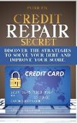 Credit Repair Secrets: Discover the strategies to solve your debt and improve your score