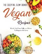 The Essential Slow Cooker Vegan Recipes: Quick And Easy Delicious Dishes To Prepare At Home
