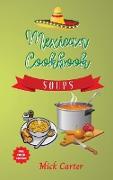 The Mexican Cookbook - Soups: 40+ Easy and Tasty Recipes for Real Home Cooking. Bring to the Table the Authentic Taste and Flavors of Mexican Cuisin