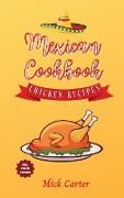 The Mexican Cookbook - Chicken Recipes: 40+ Easy and Tasty Recipes for Real Home Cooking. Bring to the Table the Authentic Taste and Flavors of Mexica