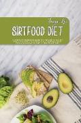 Sirtfood Diet: A Complete Beginners Guide To Start Losing Weight Right Now With The Sirtfood Diet Including A Meal Plan And Recipes T