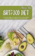 Sirtfood Diet: A Complete Beginners Guide To Start Losing Weight Right Now With The Sirtfood Diet Including A Meal Plan And Recipes T