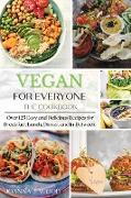 VEGAN for EVERYONE: The Cookbook: Over 125 Easy and Delicious Recipes for Breakfast, Lunch, Dinner, and In-Between