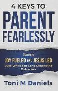 4 Keys to Parent Fearlessly: Staying Joy Fueled and Jesus Led Even When You Can't Control the Outcome