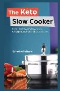 The Keto Slow Cooker: Easy, Healthy and Low Carb Ketogenic Recipes for Weight Loss