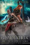 Gladiatrix: The Last Witch of Rome: Book Two