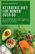 Ketogenic Diet For Women Over 60: The Ultimate Ketogenic Diet Guide for Seniors 28-Day Meal Plan Lose Up To 20 Pounds In 3 Weeks