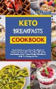 Keto Breakfasts Cookbook: Quick And Easy Low Carb And High Fat Recipes To Jump Start Your Day. The Tasty And Healthy Way To Lose Weight Effortle