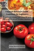 Copycat delicious meals Cookbook for beginners