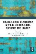 Socialism and Democracy in W.E.B. Du Bois’s Life, Thought, and Legacy