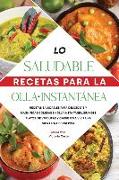 Lo saludable Recetas para la Olla Instantánea: Recetas saludables para deliciosas y magníficas comidas en olla instantánea, grandes platos de verduras