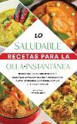 Lo saludable Recetas para la Olla Instantánea: Recetas saludables para deliciosas y magníficas comidas en olla instantánea, grandes platos de verduras