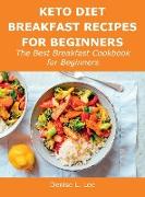 Keto Diet Breakfast Recipes for Beginners: The Best Breakfast Cookbook for Beginners