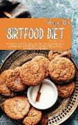 Sirtfood Diet Mastery: Definitive Guide To Easy, Healthy, And Mouthwatering Recipes For A Rapid Weight Loss, A Meal Plan To Turn On Your Skin