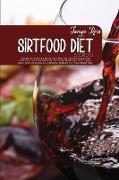 Sirtfood Diet Secrets: A Step-By-Step Guide To Activate Your Skinny Gene And Burn Fat, Lose Weight Fast And Easy, Heal And Detox Your Body Wi