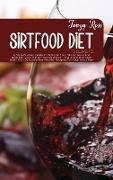 Sirtfood Diet Secrets: A Step-By-Step Guide To Activate Your Skinny Gene And Burn Fat, Lose Weight Fast And Easy, Heal And Detox Your Body Wi