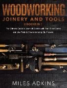 Woodworking Joinery and Tools (2 Books in 1): The Ultimate Guide To Learn All Secrets With Your Wood Crafts And Use Tools To Create Amazing Diy Projec