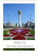 Astana - Die Perle Zentralasiens (Wandkalender 2022 DIN A3 hoch)