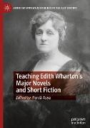 Teaching Edith Wharton¿s Major Novels and Short Fiction