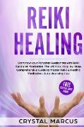 Reiki Healing: The Ultimate Step-by-Step, Comprehensive Guide to Master Reiki and Healing Meditation