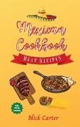 The Mexican Cookbook - Meat Recipes: 40+ Easy and Tasty Recipes for Real Home Cooking. Bring to the Table the Authentic Taste and Flavors of Mexican C