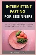 Intermittent Fasting for Beginners: The ultimate and Effective Path To Optimal Health, weight loss And Healthy lifestyle