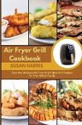 Air Fryer Grill Cookbook: Easy And Delicious Air Fryer And Indoor Grill Recipes For Your Whole Family