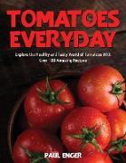 Tomatoes Everyday: Explore the Healthy and Tasty World of Tomatoes With Over 100 Amazing Recipes
