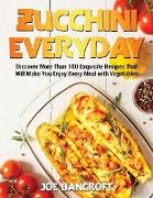 Zucchini Everyday: Discover More Than 100 Exquisite Recipes That Will Make You Enjoy Every Meal with Vegetables