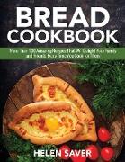 Bread Cookbook: More Than 100 Amazing Recipes That Will Delight Your Family and Friends Every Time You Cook for Them