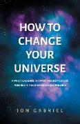 How to Change Your Universe