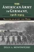 The American Army in Germany, 1918-1923: Success Against the Odds