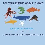 Do You Know What I Am?: We Live in the Sea