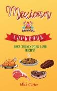 The Mexican Cookbook - Beef, Chicken, Pork, and Lamb Recipes: 85 Easy and Tasty Recipes for Real Home Cooking. Bring to the Table the Authentic Taste