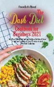 The Dash Diet Cookbook for Beginners 2021: Try New Mouthwatering Recipes to Boost Your Immune System, Lower Pressure and Prevent Diabetes